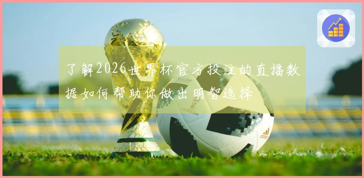 了解2026世界杯官方投注的直播数据如何帮助你做出明智选择